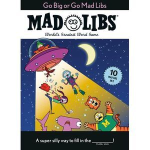 Go Big or Go Mad Libs: 10 Mad Libs in 1!: World's Greatest Word Game -- Mad Libs